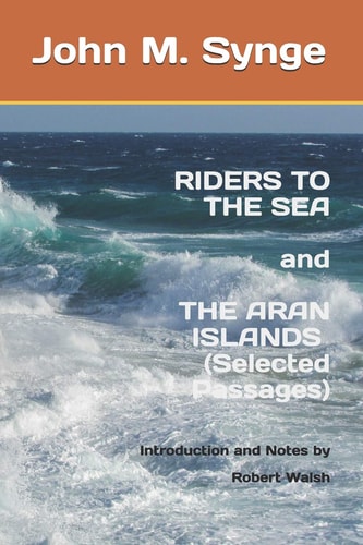 Riders to the Sea and The Aran Islands (Selected Passages) Notes and Introduction by Robert Walsh