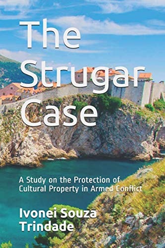 The Strugar Case A Study on the Protection of Cultural Property in Armed Conflict