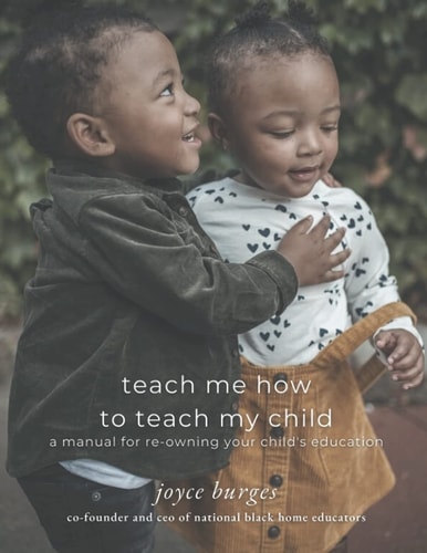 Teach Me How To Teach My Child A Manual for Re-Owning Your Child's Education