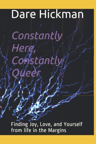 Constantly Here, Constantly Queer Finding Joy, Love, and Yourself from Life in the Margins