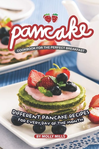 Pancake Cookbook for the Perfect Breakfast Different Pancake Recipes for Every Day of the Month