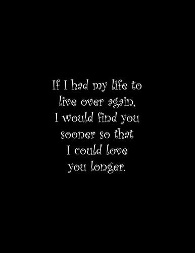 If I Had My Life to Live Over Again, I Would Find You Sooner So That I Could Love You Longer Line Notebook Handwriting Practice Paper Workbook