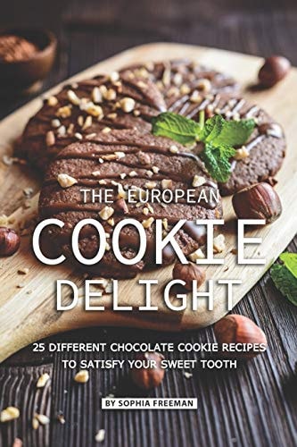 The European Cookie Delight 25 Different Chocolate Cookie Recipes to Satisfy Your Sweet Tooth