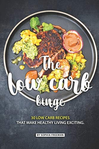 The Low Carb Binge 30 Low Carb Recipes That Make Healthy Living Exciting