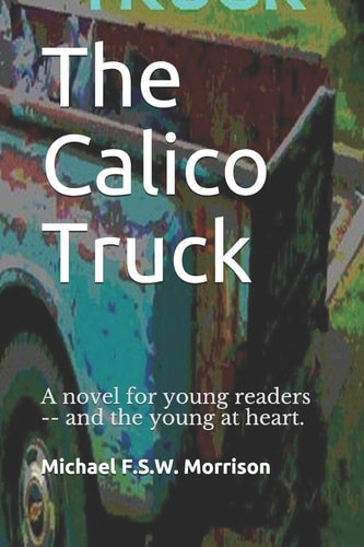 The Calico Truck A Novel for Young Readers -- and the Young at Heart.