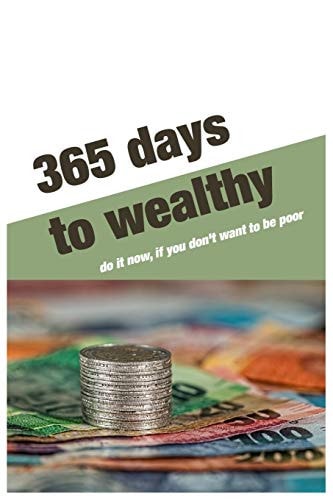 365 Days to Wealthy Do It Now, If You Don't Want to Be Poor. for 365 Days Business Money Personal Size -6x9 Inches(Suitable for Carrying)