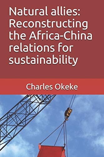 Natural Allies Reconstructing the Africa-China Relations for Sustainability