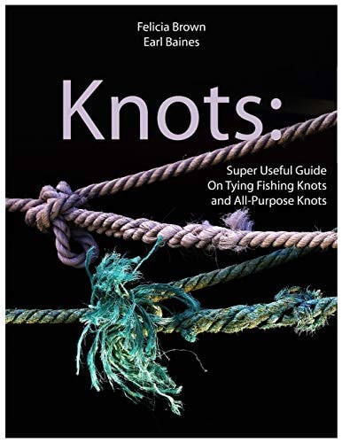 Knots Super Useful Guide On Tying Fishing Knots and All-Purpose Knots