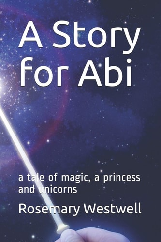 A Story for Abi A Tale of Magic, a Princess and Unicorns