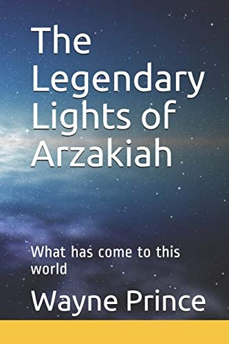 The Legendary Lights of Arzakiah What Has Come To This World