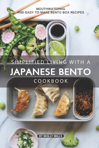 Simplified Living with a Japanese Bento Cookbook Mouthwatering and Easy to Make Bento Box Recipes