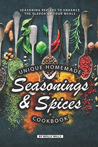 Unique Homemade Seasonings and Spices Cookbook Seasoning Recipes to Enhance the Flavor of Your Meals