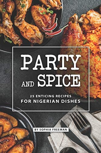 Party and Spice 25 Enticing Recipes for Nigerian Dishes