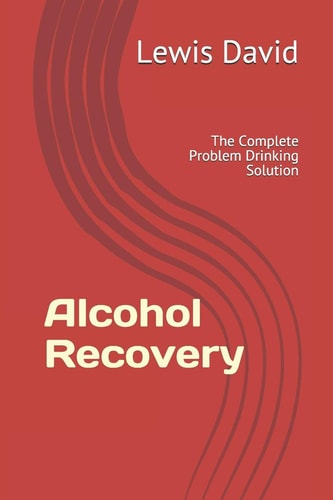 Alcohol Recovery The Complete Problem Drinking Solution