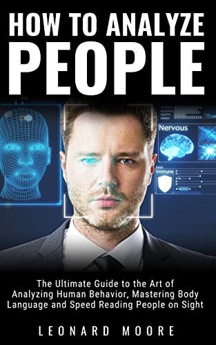 How to Analyze People The Ultimate Guide to The Art of Analyzing Human Behavior, Mastering Body Language and Speed Reading People on Sight