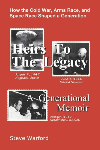 Heirs To The Legacy How the Cold War, Arms Race, and Space Race Shaped a Generation