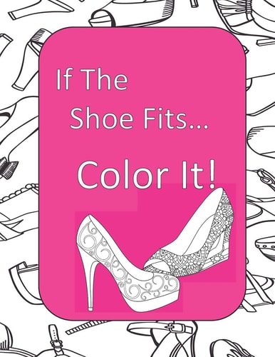 If The Shoe Fits, Color It! Adult Coloring Book for Shoe Lovers, Kids Coloring Book for Fashionistas, Fashion Coloring Book, Shoe Coloring Book, Adult Coloring Pages