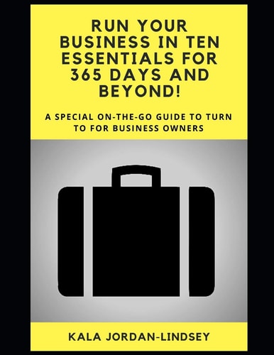 Run Your Business in Ten Essentials for 365 Days and Beyond! A Special On-The-go Guidebook to Turn to for Business Owners