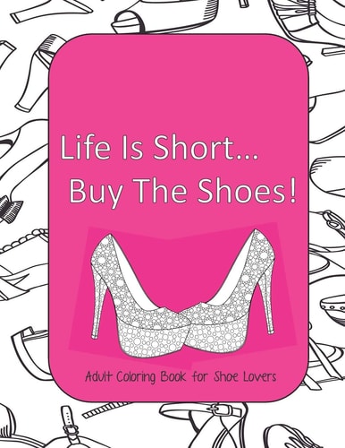 Life Is Short Buy The Shoes! Adult Coloring Book for Shoe Lovers Adult Coloring Pages for Shoe Lovers, Kids Coloring Book for Fashionistas, Fashion Coloring Book