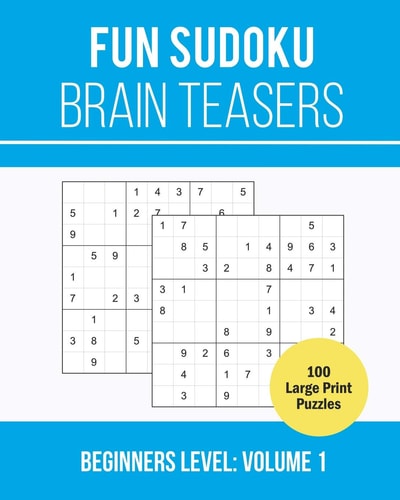 Fun Sudoku Brain Teasers 100 Large Print Sudoku Puzzles for Beginners: Volume 1 (Easy Level)