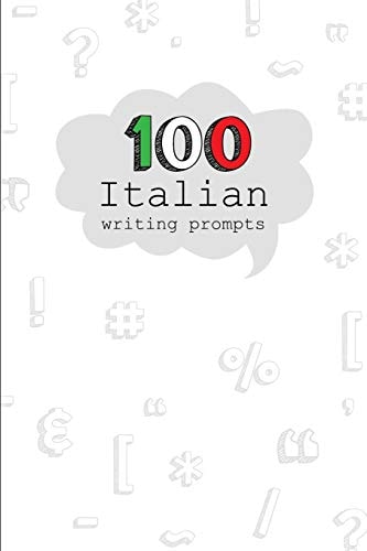 100 Italian Writing Prompts 100 Creative Writing Prompts in Italian Language. a Fantastic Way to Practice Italian! Perfect for Italian Students, Teachers Or Italian Language Lovers