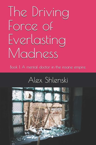 The Driving Force of Everlasting Madness Book 1. a Mental Doctor in the Insane Empire