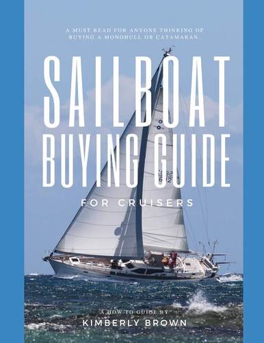 Sailboat Buying Guide For Cruisers (Determining The Right Sailboat, Sailboat Ownership Costs, Viewing Sailboats To Buy, Creating A Strategy & Buying A Sailboat For Cruising)