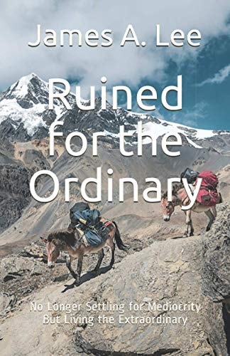 Ruined for the Ordinary No Longer Settling for Mediocrity, But Living the Extraordinary