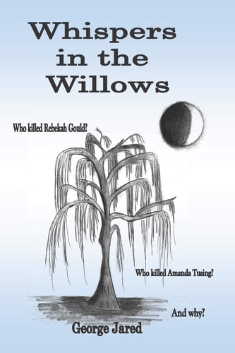 Whispers in the Willows Who Killed Rebekah Gould? Who Killed Amanda Tusing? And Why?
