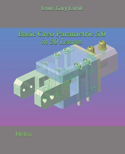 Basic Creo Parametric 5. 0 in 20 Lessons Metric