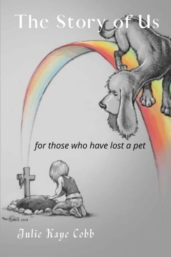 The Story of Us A Poignant Story Inspired by True Events for Anyone who Has Ever Loved and Lost a Cherished Pet
