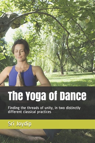 The Yoga of Dance Finding the Threads of Unity, in Two Distinctly Different Classical Practices