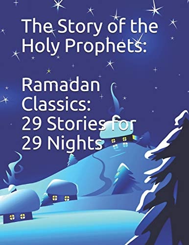 The Story of the Holy Prophets Ramadan Classics: 29 Stories for 29 Nights