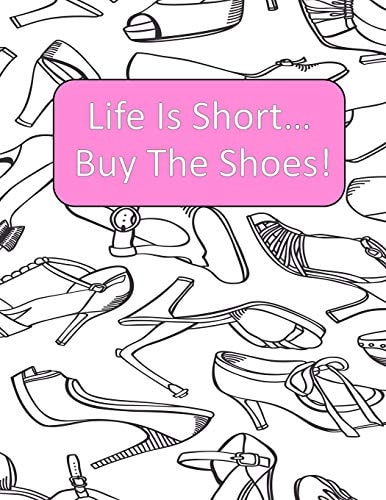 Life Is Short Buy The Shoes! Adult Coloring Book {Each Picture Is On Its Own Page} Adult Coloring Pages for Shoe Lovers, Kids Coloring Book for Fashionistas, Fashion Coloring Book