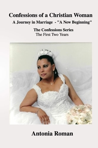 Confessions of a Christian Woman A Journey in Marriage - a New Beginning
