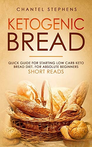 Ketogenic Bread Quick Guide for Starting Low Carb Keto Bread Diet. For Absolute Beginners. Short Reads.