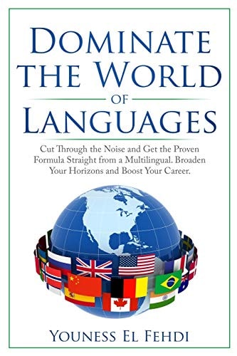 Dominate the World of Languages Cut Through the Noise and Get the Proven Formula Straight from a Multilingual. Broaden Your Horizons and Boost Your Career