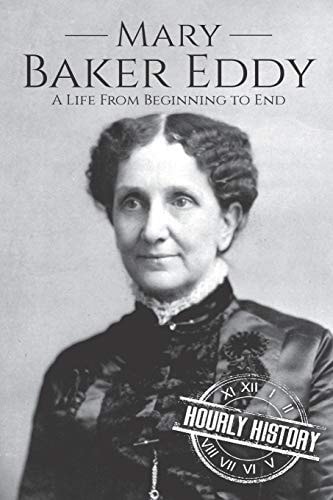 Mary Baker Eddy A Life from Beginning to End