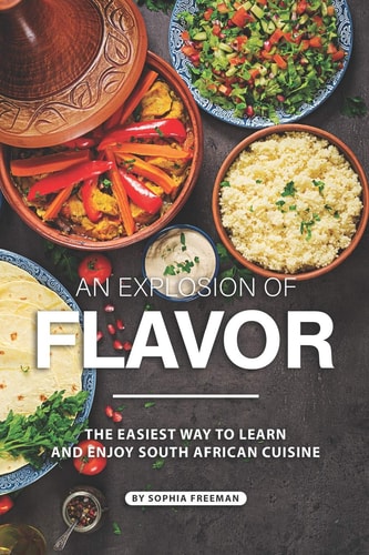 An Explosion of Flavor The Easiest Way to Learn and Enjoy South African Cuisine