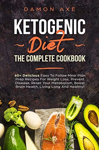Ketogenic Diet The Complete Cookbook 60+ Delicious Easy To Follow Meal Plan Prep Recipes For Weight Loss, Prevent Disease, Reset Your Metabolism, Boost Brain Health, Living Long And Healthy!