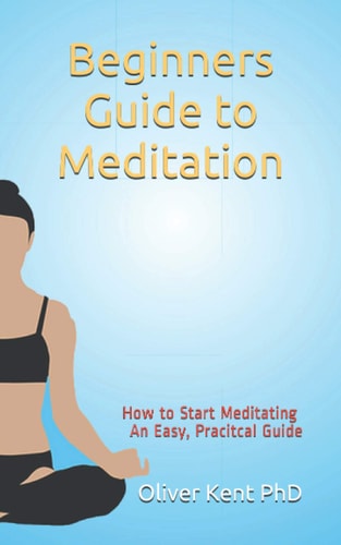Beginners Guide to Meditation How to Start Meditating an Easy, Practical Guide