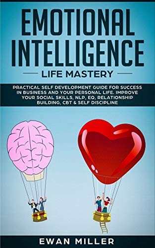 Emotional Intelligence - Life Mastery Practical Self Development Guide for Success in Business and Your Personal Life. Improve Your Social Skills, NLP, EQ, Relationship Building, CBT & Self Discipline.