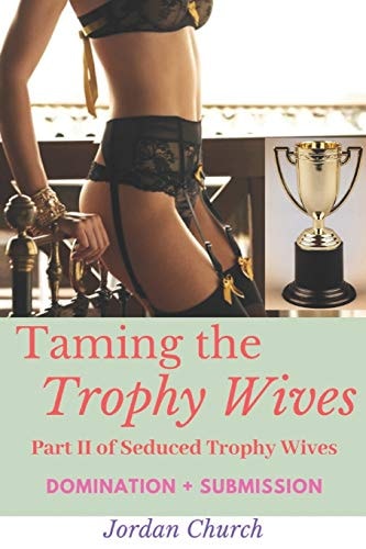 Taming the Trophy Wives Part II, Seduced Trophy Wives, Domination, Submission, Sexual Humiliation, Lesbian Seductress, Bondage, Discipline, Wife Seduction