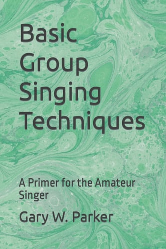 Basic Group Singing Techniques A Primer for the Amateur Singer