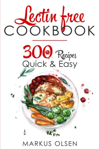 Lectin Free Cookbook 300 Everyday Recipes for Beginners and Advanced Users. Try Easy and Healthy Lectin Free Recipes