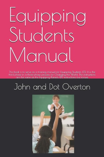 Equipping Students Manual This Book Is to Serve As a Training Manual for Equipping Students (ES). It Is the Third Phase in a Three-Phase Process for Changing the World. the Instructions Are the Same As the Equipping Parents (EP) Instructions But Focuse