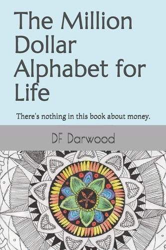 The Million Dollar Alphabet for Life There's Notihing in This Book about Money