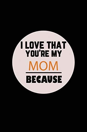 I Love That You're My Mom Because