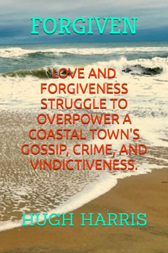 Forgiven Love and Forgiveness Struggle to Overpower Small Town Gossip, Crime and Vindictiveness.