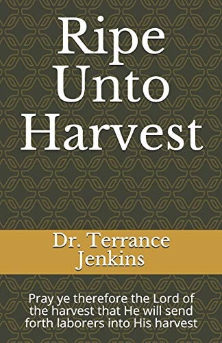 Ripe Unto Harvest Pray Ye Therefore the Lord of the Harvest That He Will Send Forth Laborers Into His Harvest